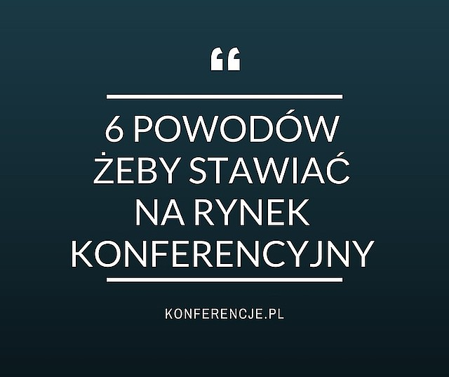 6 powodów, dla których warto stawiać na rynek konferencyjny